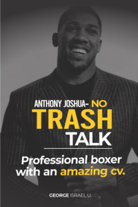 Anthony Joshua No Trash Talk: Professional Boxer with an Amazing CV.